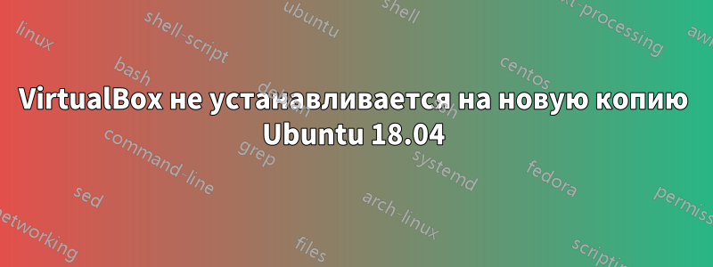 VirtualBox не устанавливается на новую копию Ubuntu 18.04