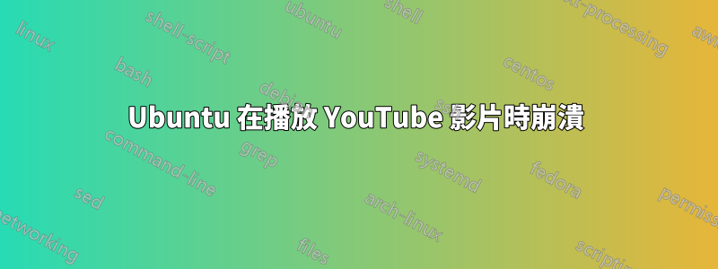 Ubuntu 在播放 YouTube 影片時崩潰