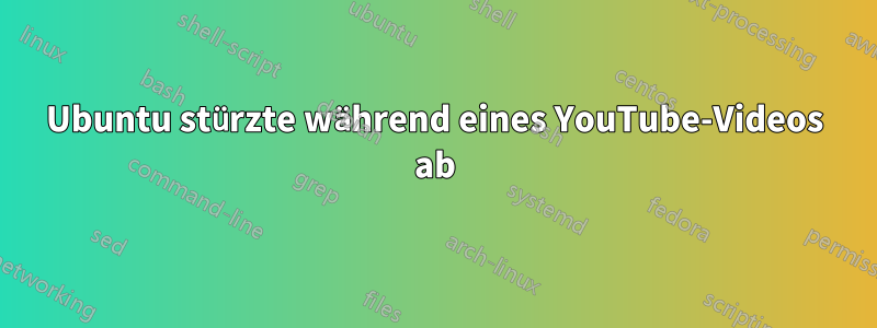 Ubuntu stürzte während eines YouTube-Videos ab