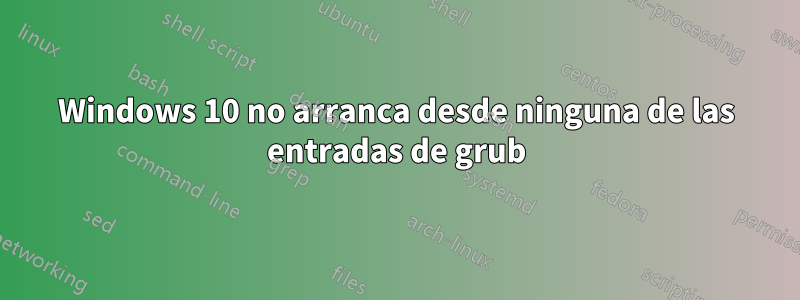 Windows 10 no arranca desde ninguna de las entradas de grub