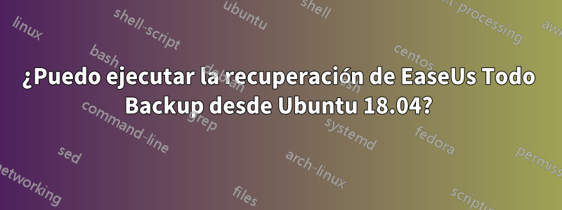 ¿Puedo ejecutar la recuperación de EaseUs Todo Backup desde Ubuntu 18.04?