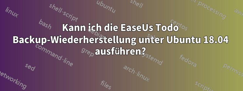 Kann ich die EaseUs Todo Backup-Wiederherstellung unter Ubuntu 18.04 ausführen?