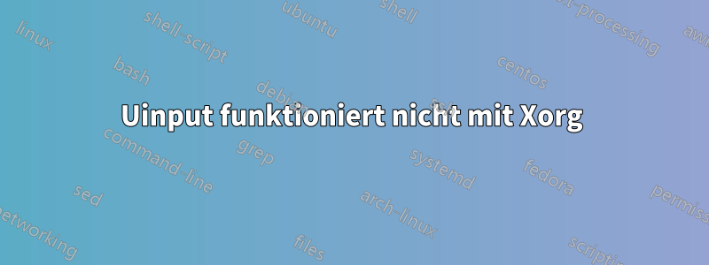 Uinput funktioniert nicht mit Xorg