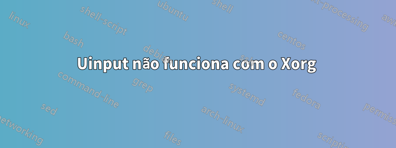 Uinput não funciona com o Xorg