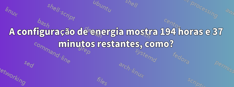 A configuração de energia mostra 194 horas e 37 minutos restantes, como?