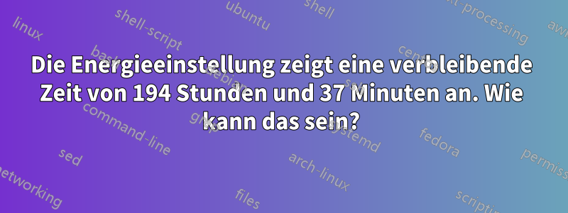 Die Energieeinstellung zeigt eine verbleibende Zeit von 194 Stunden und 37 Minuten an. Wie kann das sein?