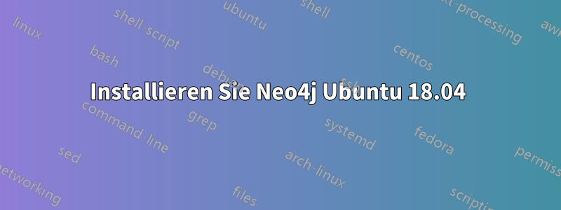 Installieren Sie Neo4j Ubuntu 18.04