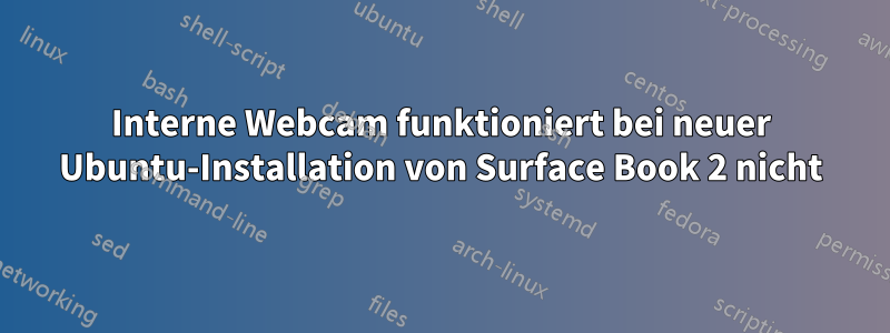 Interne Webcam funktioniert bei neuer Ubuntu-Installation von Surface Book 2 nicht