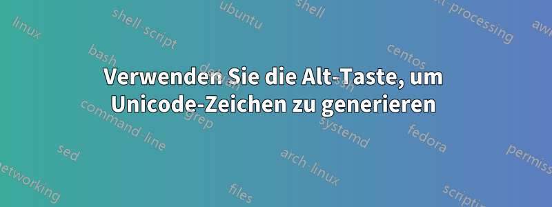 Verwenden Sie die Alt-Taste, um Unicode-Zeichen zu generieren