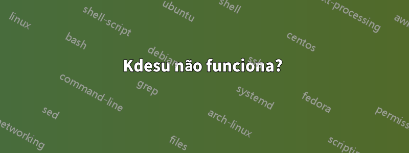 Kdesu não funciona?