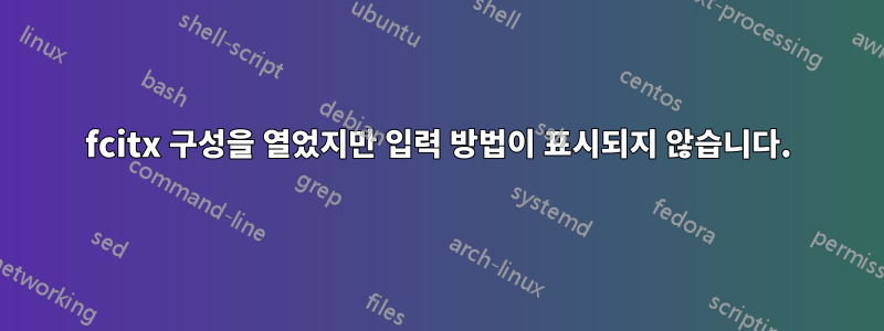 fcitx 구성을 열었지만 입력 방법이 표시되지 않습니다.