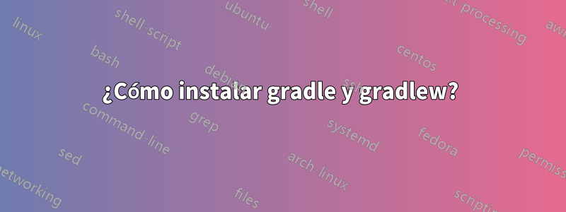 ¿Cómo instalar gradle y gradlew?