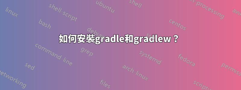 如何安裝gradle和gradlew？