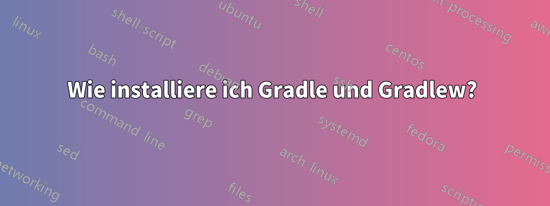 Wie installiere ich Gradle und Gradlew?