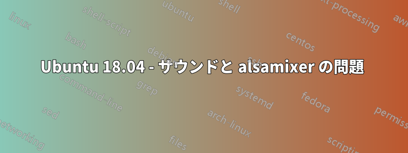 Ubuntu 18.04 - サウンドと alsamixer の問題