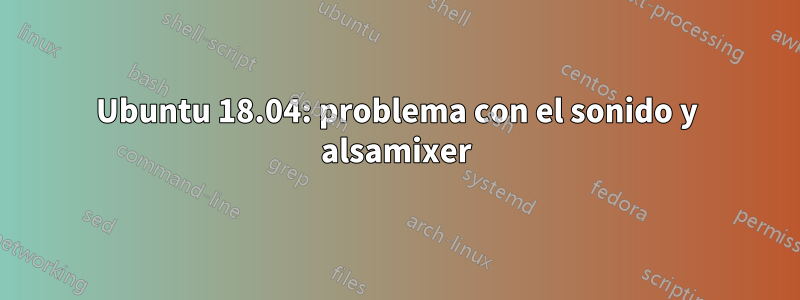 Ubuntu 18.04: problema con el sonido y alsamixer