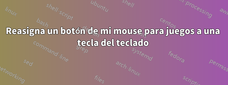 Reasigna un botón de mi mouse para juegos a una tecla del teclado