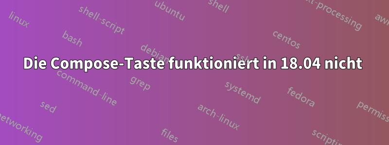 Die Compose-Taste funktioniert in 18.04 nicht