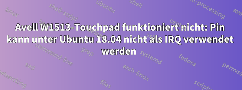 Avell W1513-Touchpad funktioniert nicht: Pin kann unter Ubuntu 18.04 nicht als IRQ verwendet werden 