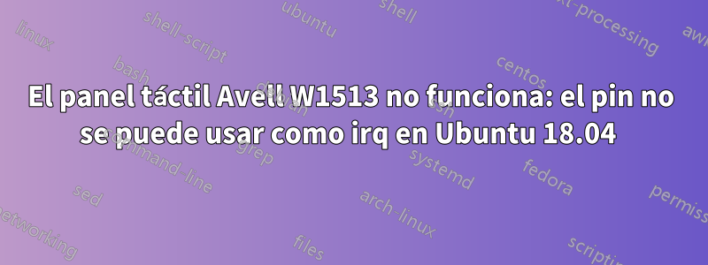 El panel táctil Avell W1513 no funciona: el pin no se puede usar como irq en Ubuntu 18.04 