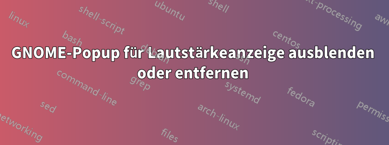 GNOME-Popup für Lautstärkeanzeige ausblenden oder entfernen