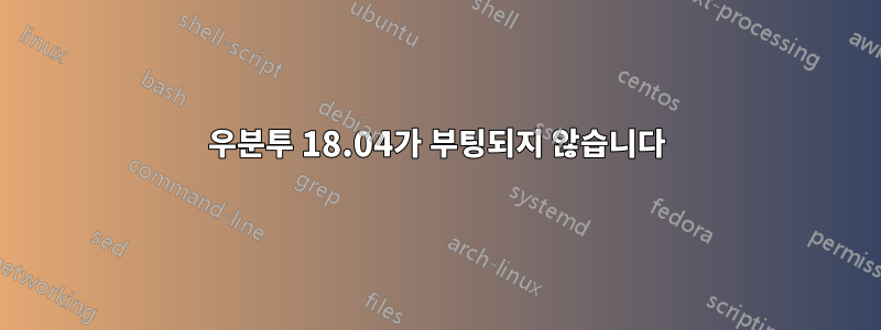 우분투 18.04가 부팅되지 않습니다