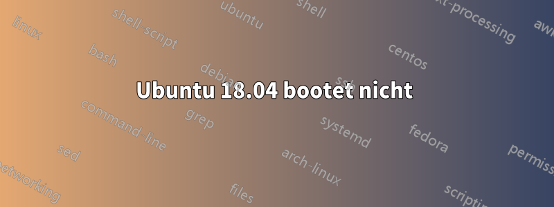 Ubuntu 18.04 bootet nicht