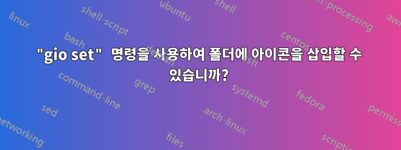 "gio set" 명령을 사용하여 폴더에 아이콘을 삽입할 수 있습니까?