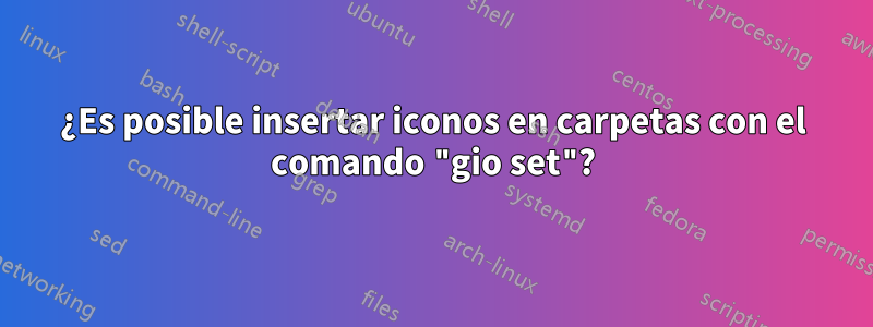 ¿Es posible insertar iconos en carpetas con el comando "gio set"?