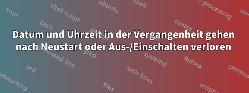 Datum und Uhrzeit in der Vergangenheit gehen nach Neustart oder Aus-/Einschalten verloren