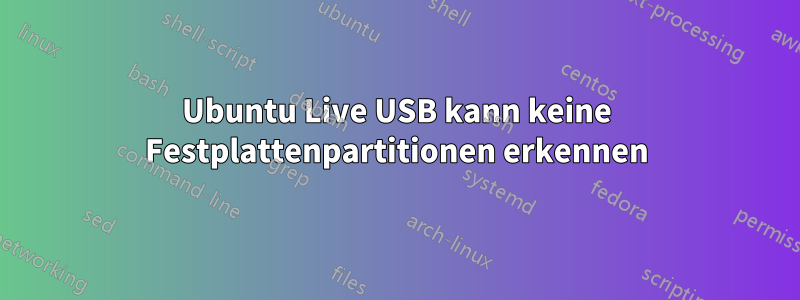 Ubuntu Live USB kann keine Festplattenpartitionen erkennen