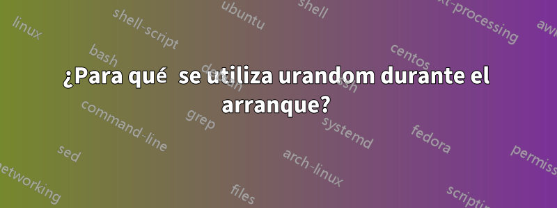 ¿Para qué se utiliza urandom durante el arranque?