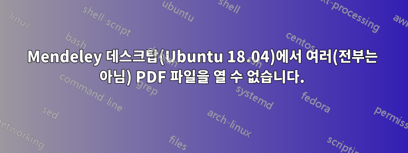 Mendeley 데스크탑(Ubuntu 18.04)에서 여러(전부는 아님) PDF 파일을 열 수 없습니다.