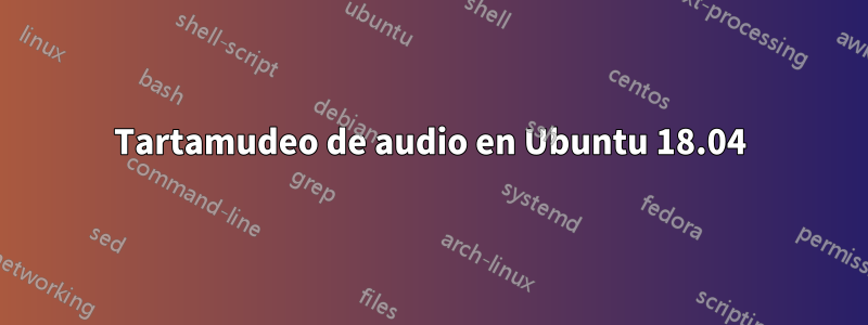 Tartamudeo de audio en Ubuntu 18.04