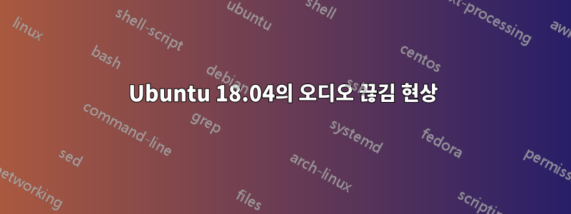 Ubuntu 18.04의 오디오 끊김 현상