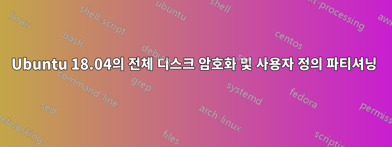 Ubuntu 18.04의 전체 디스크 암호화 및 사용자 정의 파티셔닝