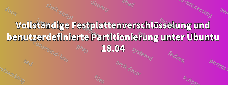 Vollständige Festplattenverschlüsselung und benutzerdefinierte Partitionierung unter Ubuntu 18.04