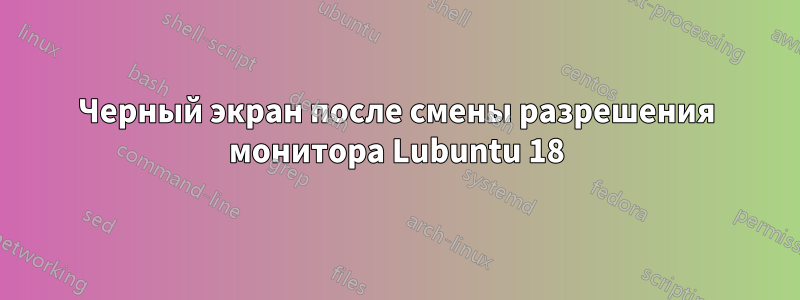 Черный экран после смены разрешения монитора Lubuntu 18