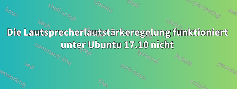 Die Lautsprecherlautstärkeregelung funktioniert unter Ubuntu 17.10 nicht