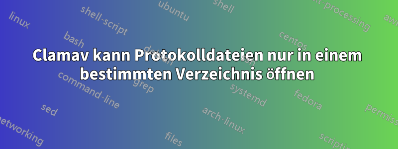 Clamav kann Protokolldateien nur in einem bestimmten Verzeichnis öffnen