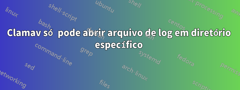 Clamav só pode abrir arquivo de log em diretório específico