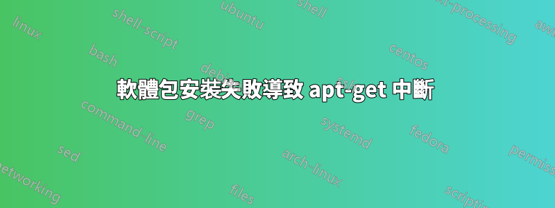 軟體包安裝失敗導致 apt-get 中斷