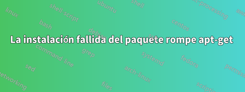 La instalación fallida del paquete rompe apt-get