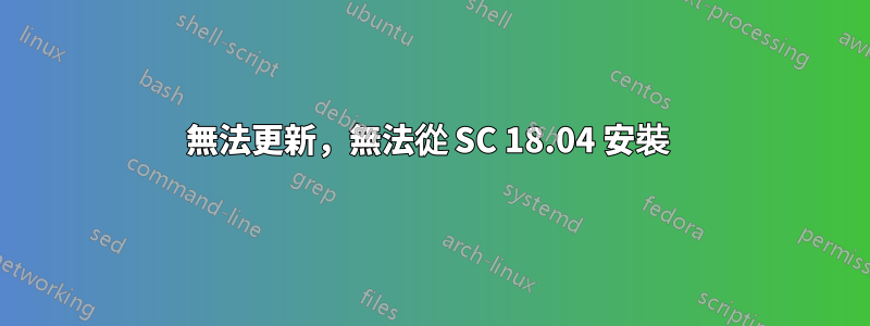 無法更新，無法從 SC 18.04 安裝 