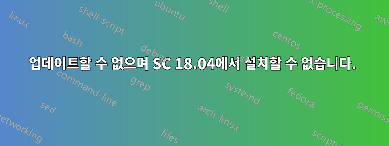 업데이트할 수 없으며 SC 18.04에서 설치할 수 없습니다.