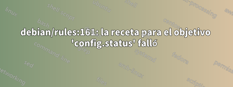 debian/rules:161: la receta para el objetivo 'config.status' falló