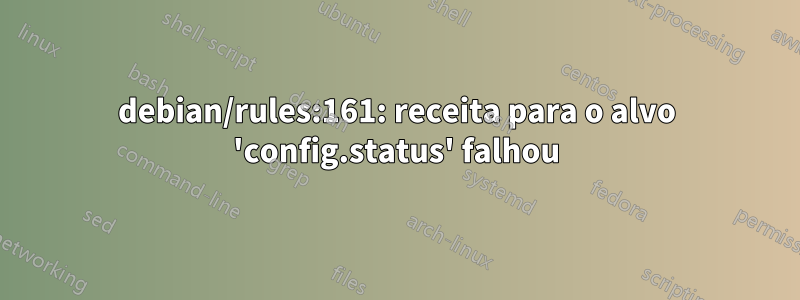 debian/rules:161: receita para o alvo 'config.status' falhou