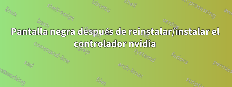 Pantalla negra después de reinstalar/instalar el controlador nvidia