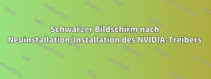 Schwarzer Bildschirm nach Neuinstallation/Installation des NVIDIA-Treibers