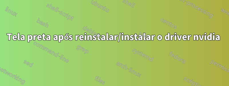 Tela preta após reinstalar/instalar o driver nvidia